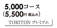5,000円コース〈プラスTAX〉TORITONプレミアム